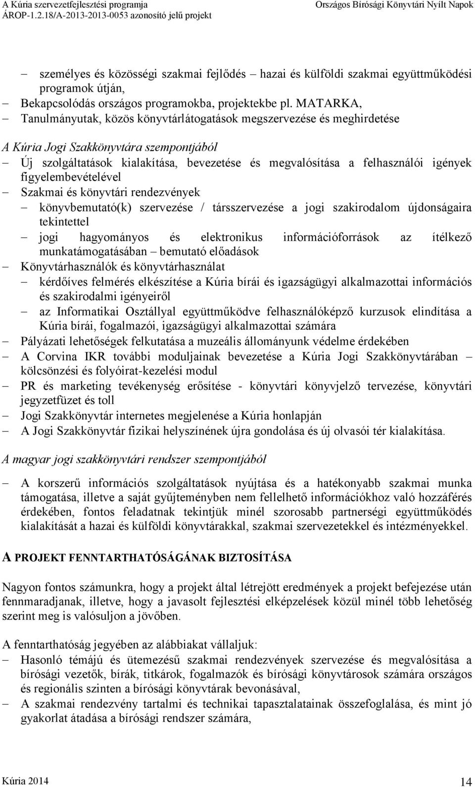 igények figyelembevételével Szakmai és könyvtári rendezvények könyvbemutató(k) szervezése / társszervezése a jogi szakirodalom újdonságaira tekintettel jogi hagyományos és elektronikus