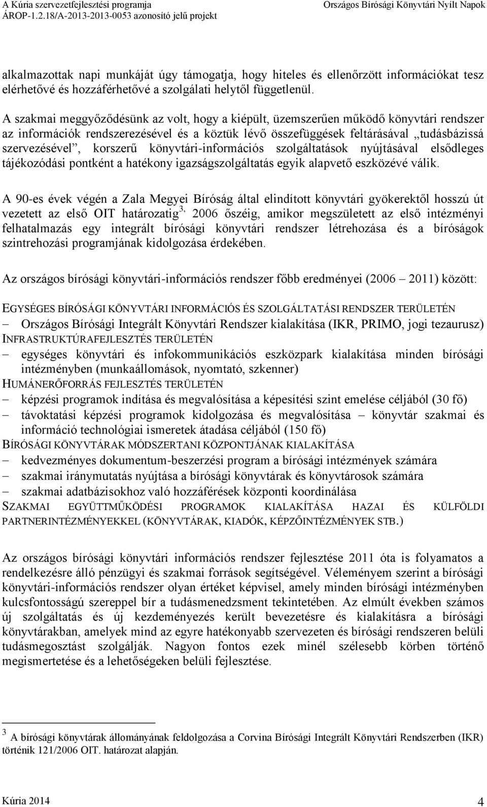 korszerű könyvtári-információs szolgáltatások nyújtásával elsődleges tájékozódási pontként a hatékony igazságszolgáltatás egyik alapvető eszközévé válik.