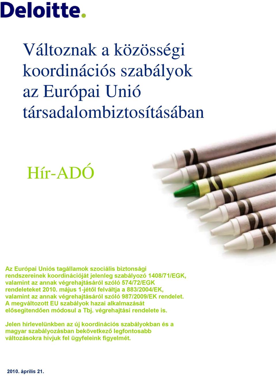 május 1-jétől felváltja a 883/2004/EK, valamint az annak végrehajtásáról szóló 987/2009/EK rendelet.