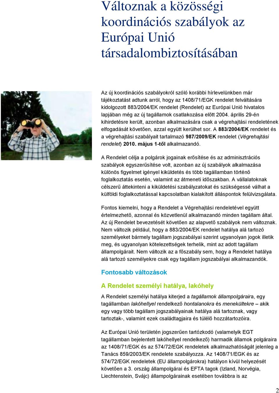 április 29-én kihirdetésre került, azonban alkalmazására csak a végrehajtási rendeletének elfogadását követően, azzal együtt kerülhet sor.