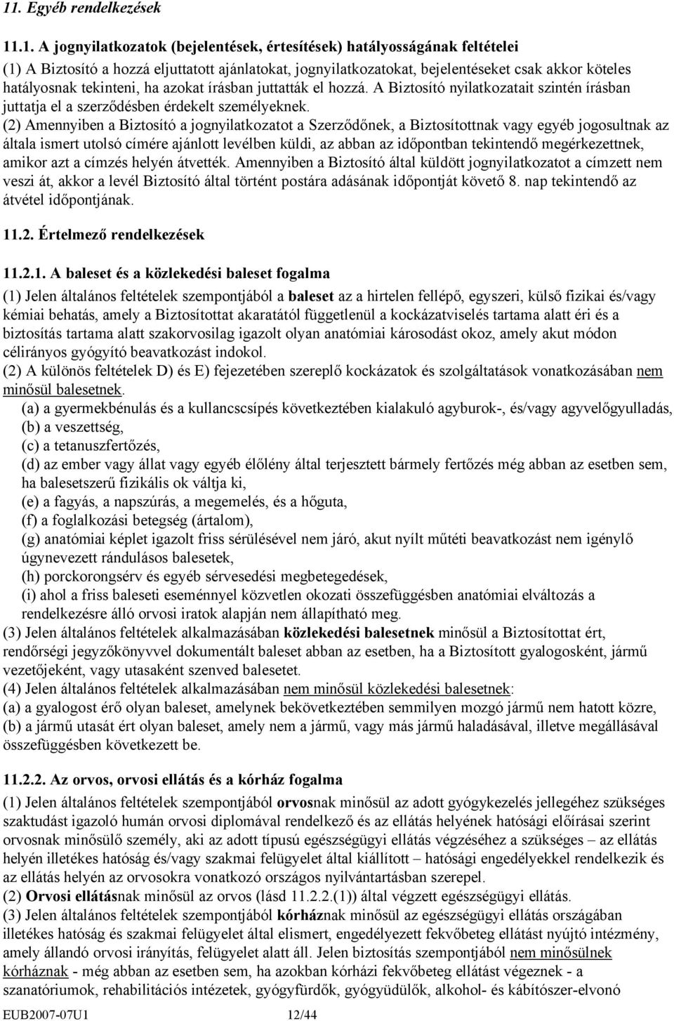 (2) Amennyiben a Biztosító a jognyilatkozatot a Szerződőnek, a Biztosítottnak vagy egyéb jogosultnak az általa ismert utolsó címére ajánlott levélben küldi, az abban az időpontban tekintendő