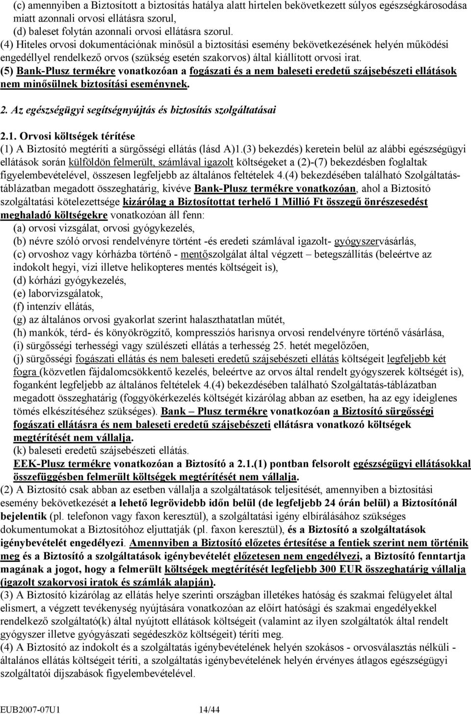 (5) BankPlusz termékre vonatkozóan a fogászati és a nem baleseti eredetű szájsebészeti ellátások nem minősülnek biztosítási eseménynek. 2.