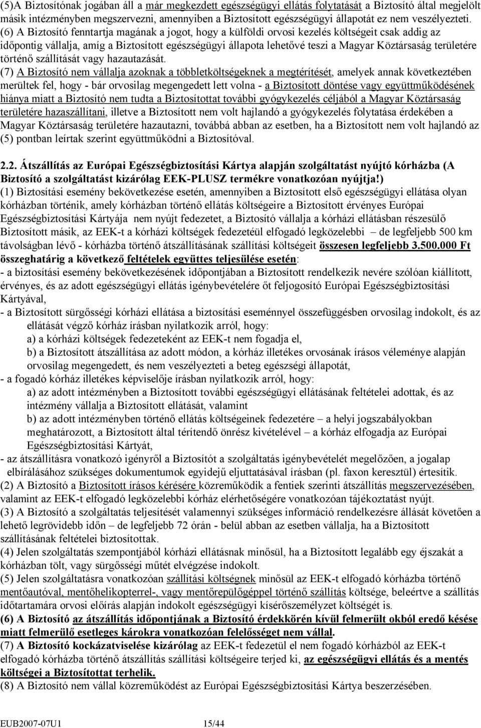 (6) A Biztosító fenntartja magának a jogot, hogy a külföldi orvosi kezelés költségeit csak addig az időpontig vállalja, amíg a Biztosított egészségügyi állapota lehetővé teszi a Magyar Köztársaság