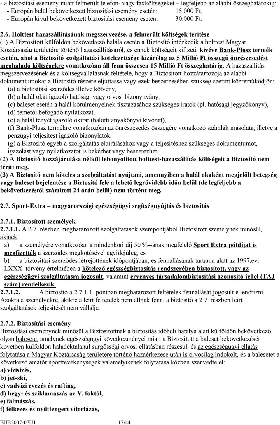 Holttest hazaszállításának megszervezése, a felmerült költségek térítése (1) A Biztosított külföldön bekövetkező halála esetén a Biztosító intézkedik a holttest Magyar Köztársaság területére történő