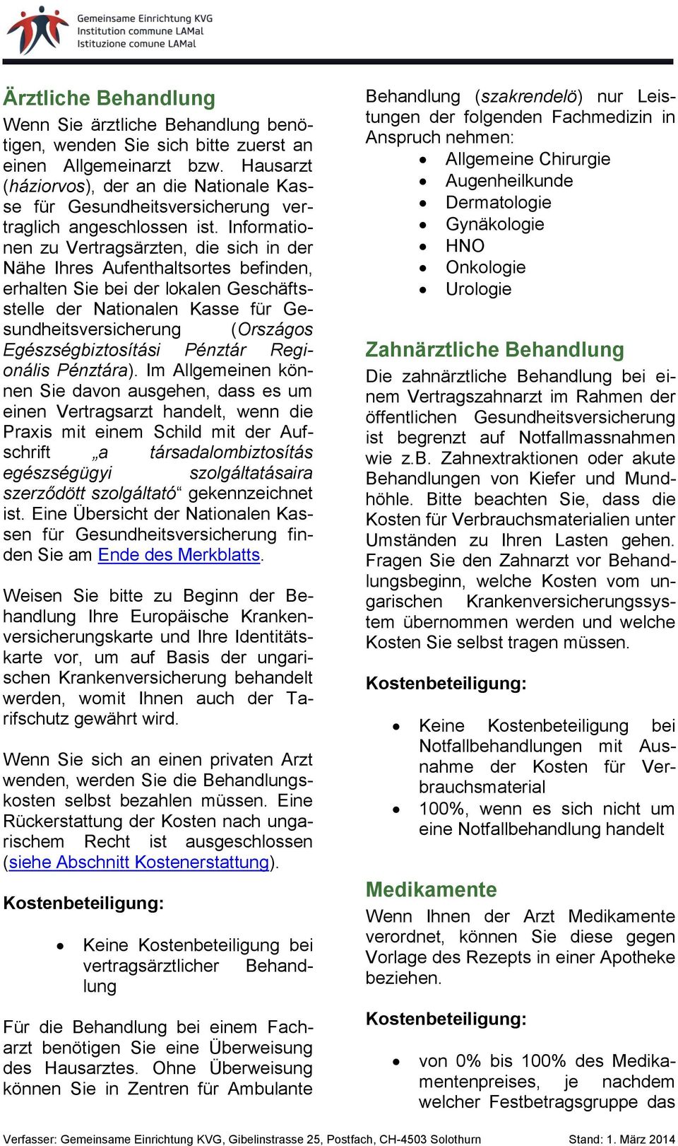 Informationen zu Vertragsärzten, die sich in der Nähe Ihres Aufenthaltsortes befinden, erhalten Sie bei der lokalen Geschäftsstelle der Nationalen Kasse für Gesundheitsversicherung (Országos