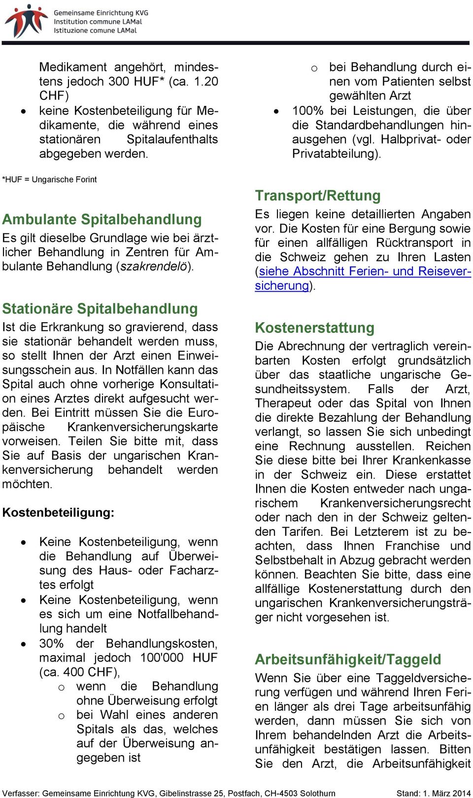 *HUF = Ungarische Forint Ambulante Spitalbehandlung Es gilt dieselbe Grundlage wie bei ärztlicher Behandlung in Zentren für Ambulante Behandlung (szakrendelö).