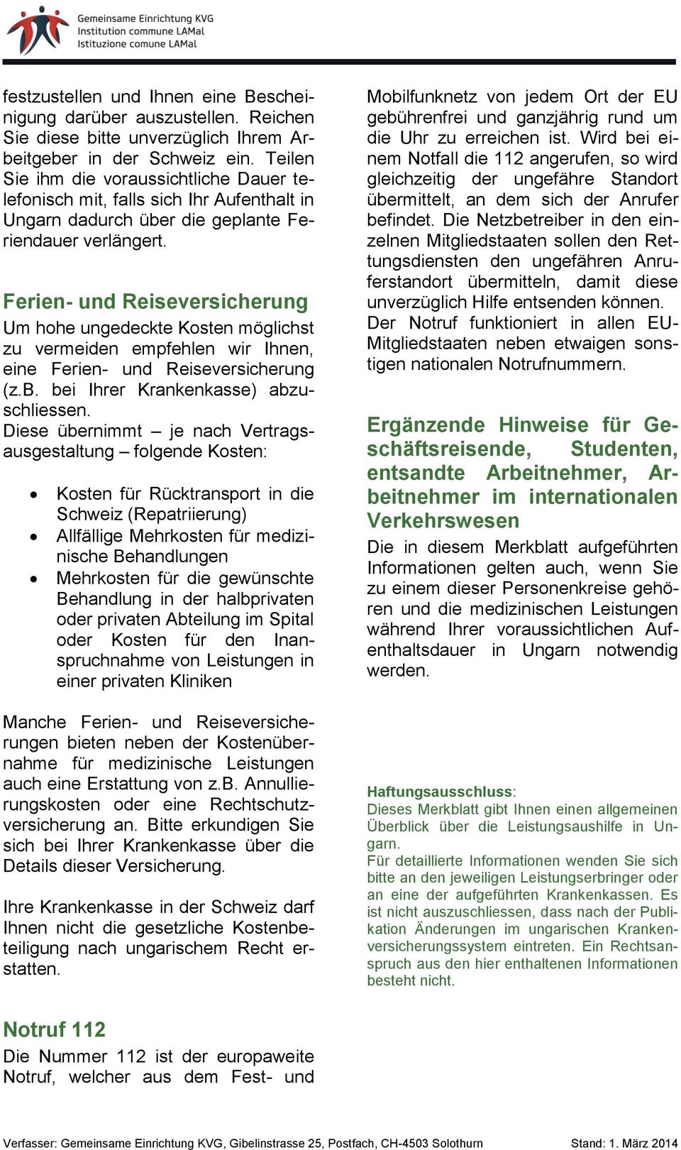 Ferien- und Reiseversicherung Um hohe ungedeckte Kosten möglichst zu vermeiden empfehlen wir Ihnen, eine Ferien- und Reiseversicherung (z.b. bei Ihrer Krankenkasse) abzuschliessen.