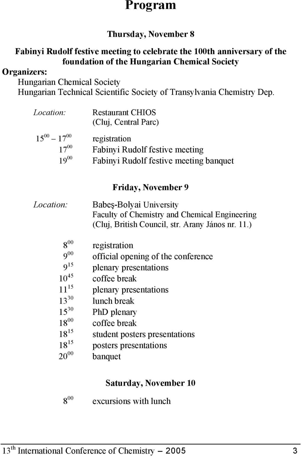 Location: Restaurant CHIOS (Cluj, Central Parc) 15 00 17 00 registration 17 00 Fabinyi Rudolf festive meeting 19 00 Fabinyi Rudolf festive meeting banquet Friday, November 9 Location: Babeş-Bolyai