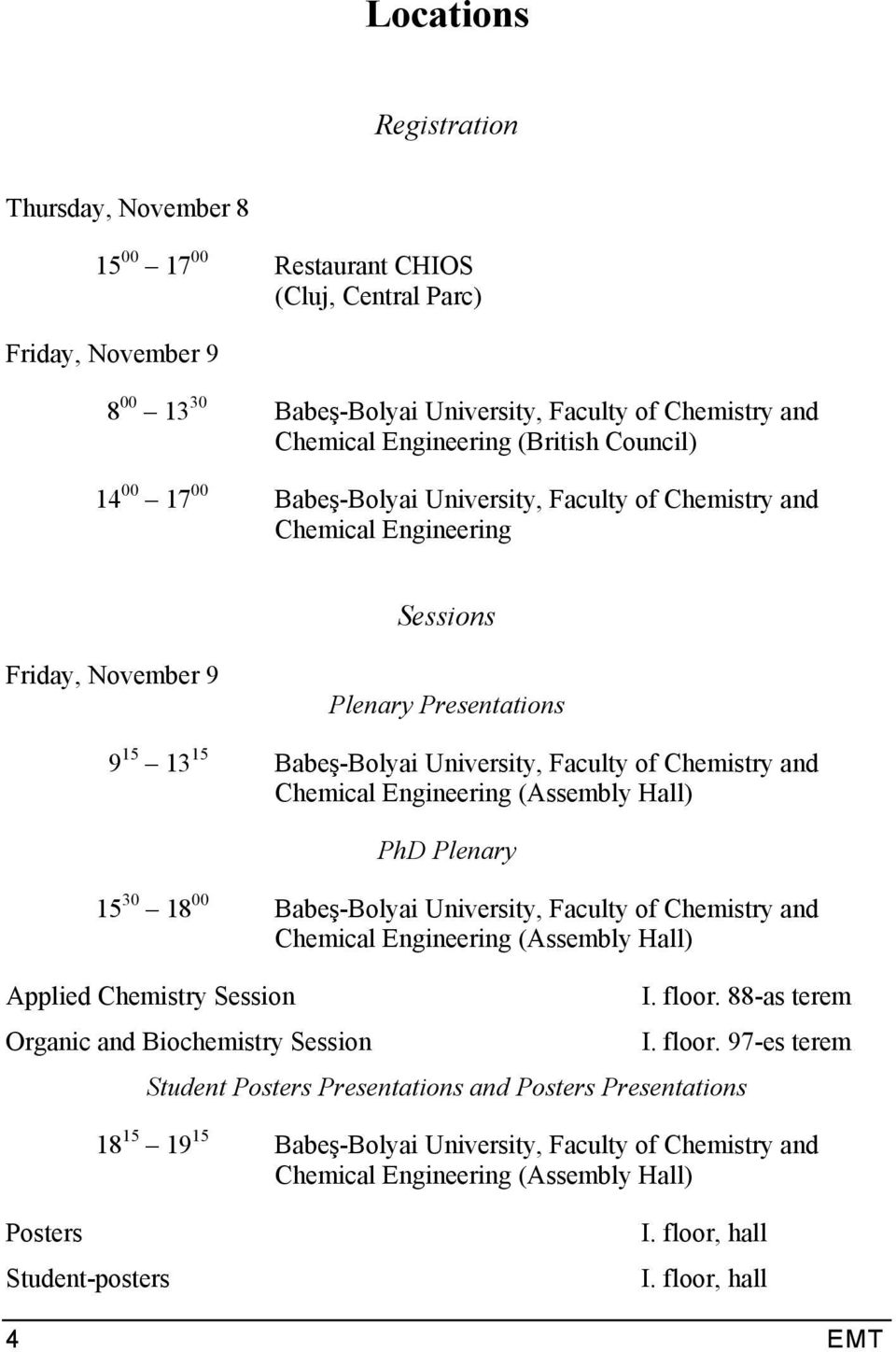 Chemistry and Chemical Engineering (Assembly Hall) PhD Plenary 15 30 18 00 Babeş-Bolyai University, Faculty of Chemistry and Chemical Engineering (Assembly Hall) Applied Chemistry Session I. floor.