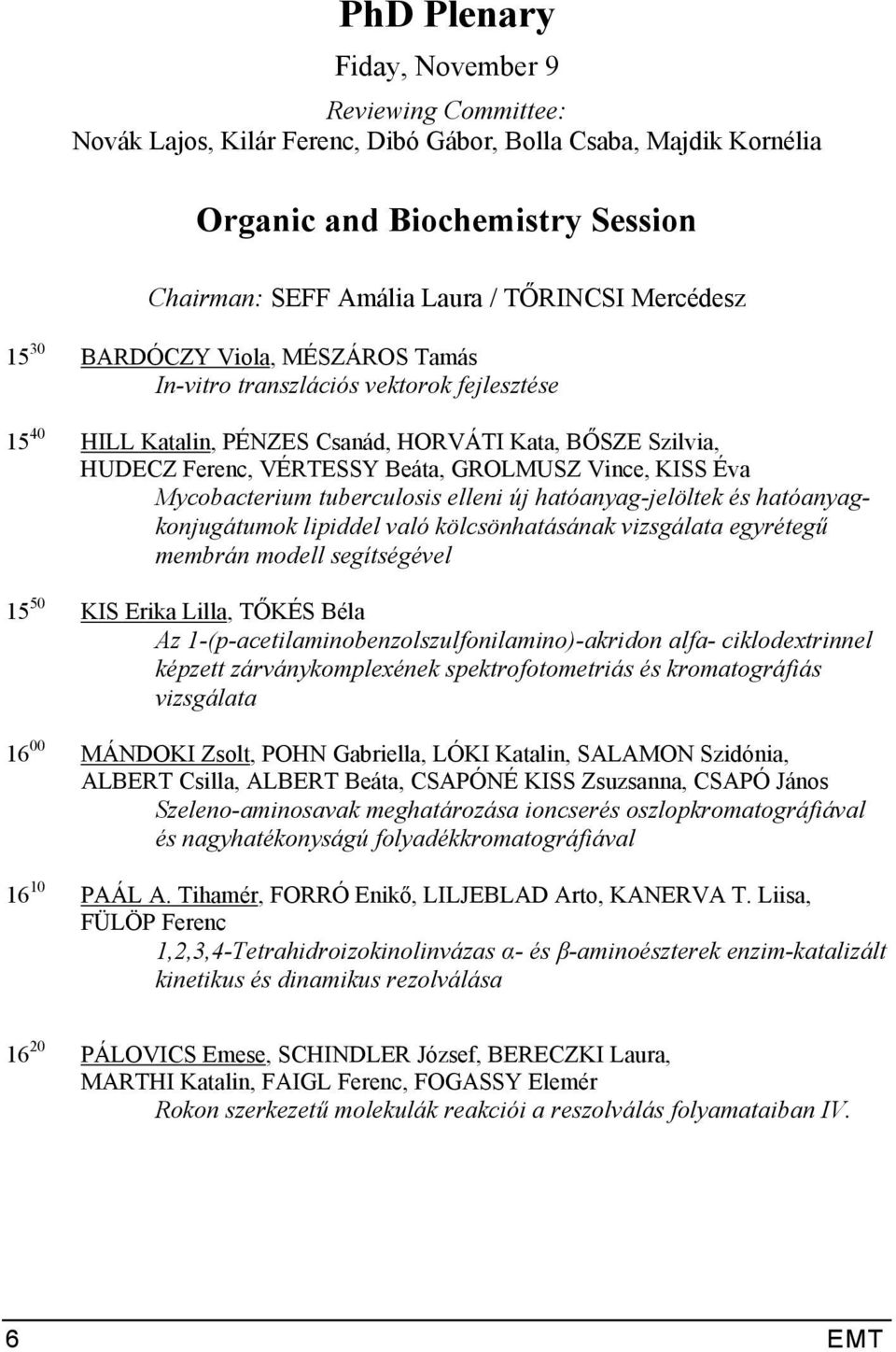 Vince, KISS Éva Mycobacterium tuberculosis elleni új hatóanyag-jelöltek és hatóanyagkonjugátumok lipiddel való kölcsönhatásának vizsgálata egyrétegű membrán modell segítségével 15 50 KIS Erika Lilla,