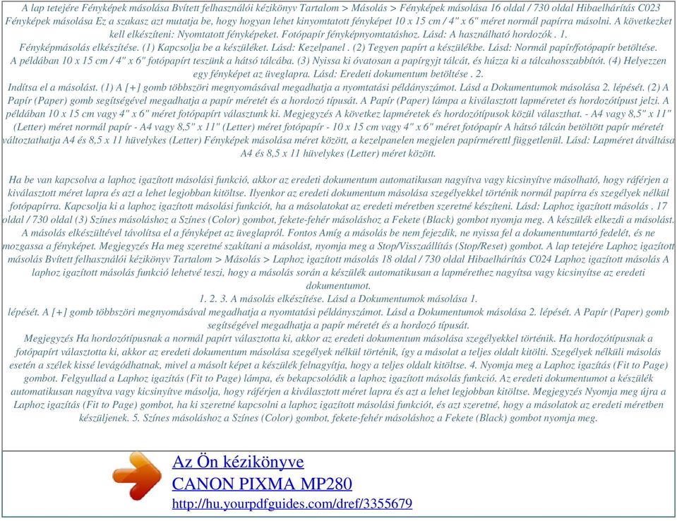 Lásd: A használható hordozók. 1. Fényképmásolás elkészítése. (1) Kapcsolja be a készüléket. Lásd: Kezelpanel. (2) Tegyen papírt a készülékbe. Lásd: Normál papír/fotópapír betöltése.