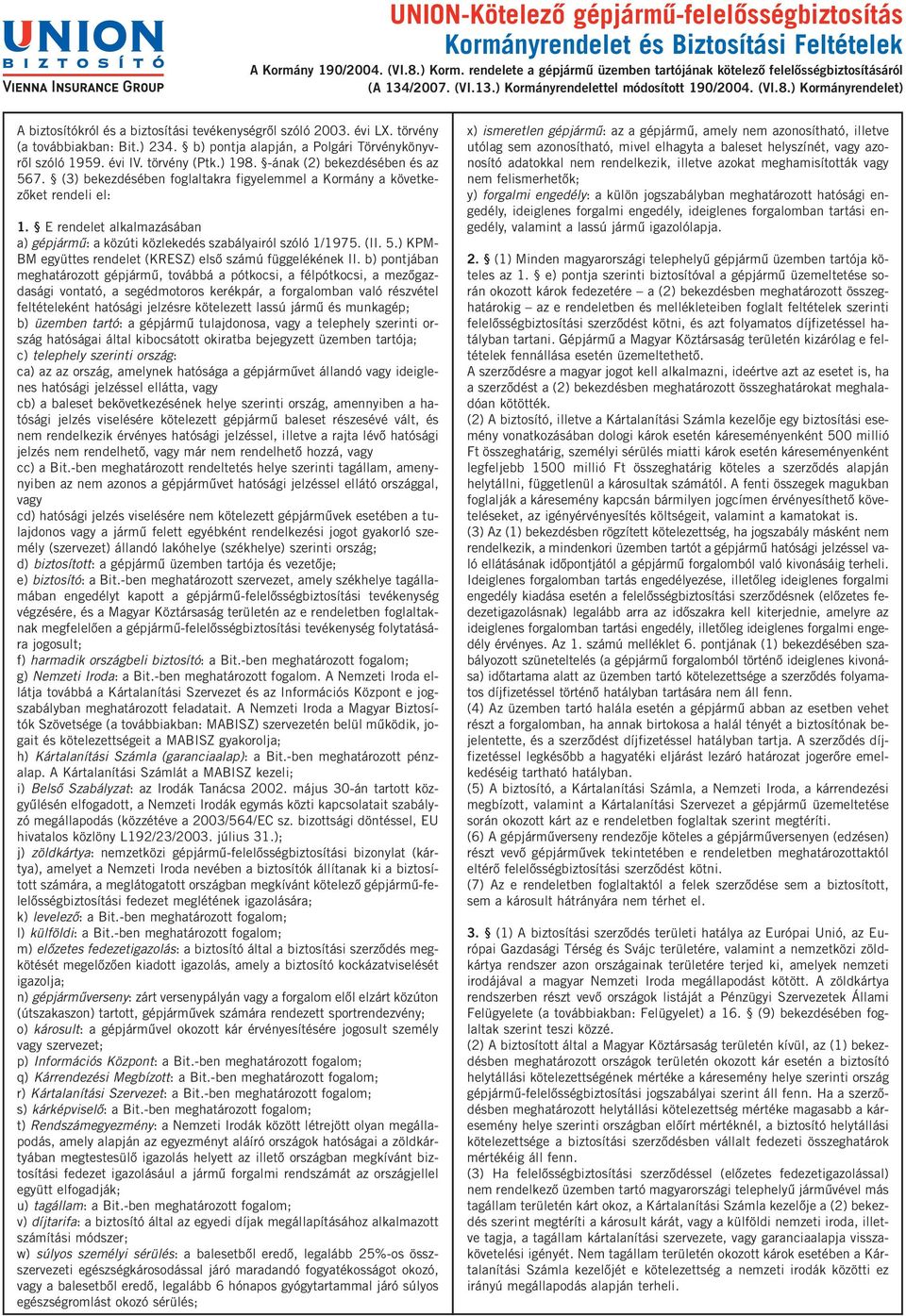 ) Kormányrendelet) A biztosítókról és a biztosítási tevékenységről szóló 2003. évi LX. törvény (a továbbiakban: Bit.) 234. b) pontja alapján, a Polgári Törvénykönyvről szóló 1959. évi IV.