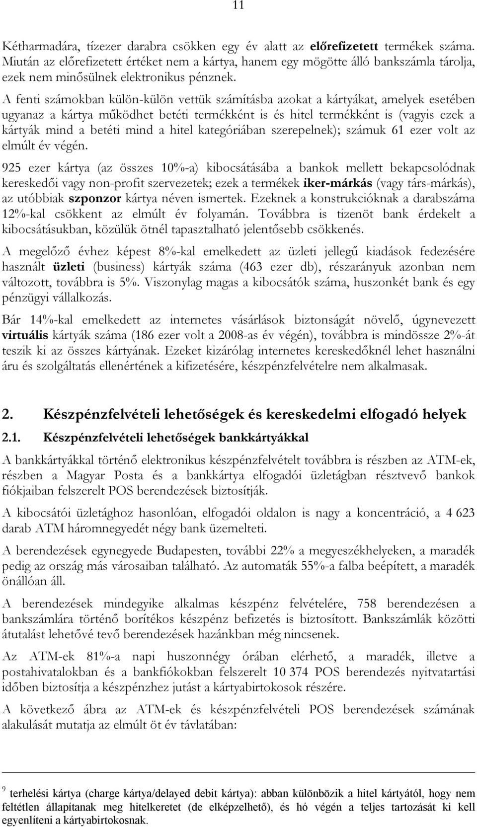 A fenti számokban külön-külön vettük számításba azokat a kártyákat, amelyek esetében ugyanaz a kártya működhet betéti termékként is és hitel termékként is (vagyis ezek a kártyák mind a betéti mind a