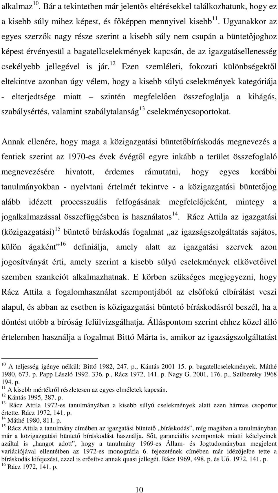 12 Ezen szemléleti, fokozati különbségektıl eltekintve azonban úgy vélem, hogy a kisebb súlyú cselekmények kategóriája - elterjedtsége miatt szintén megfelelıen összefoglalja a kihágás,