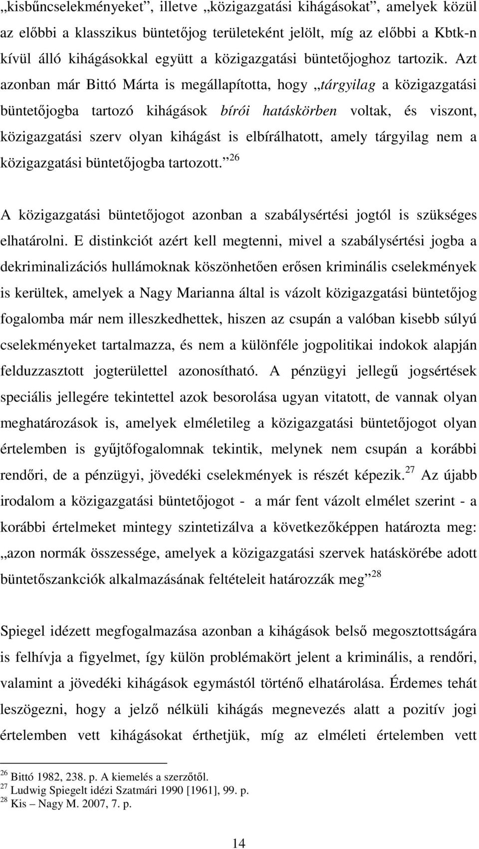 Azt azonban már Bittó Márta is megállapította, hogy tárgyilag a közigazgatási büntetıjogba tartozó kihágások bírói hatáskörben voltak, és viszont, közigazgatási szerv olyan kihágást is elbírálhatott,