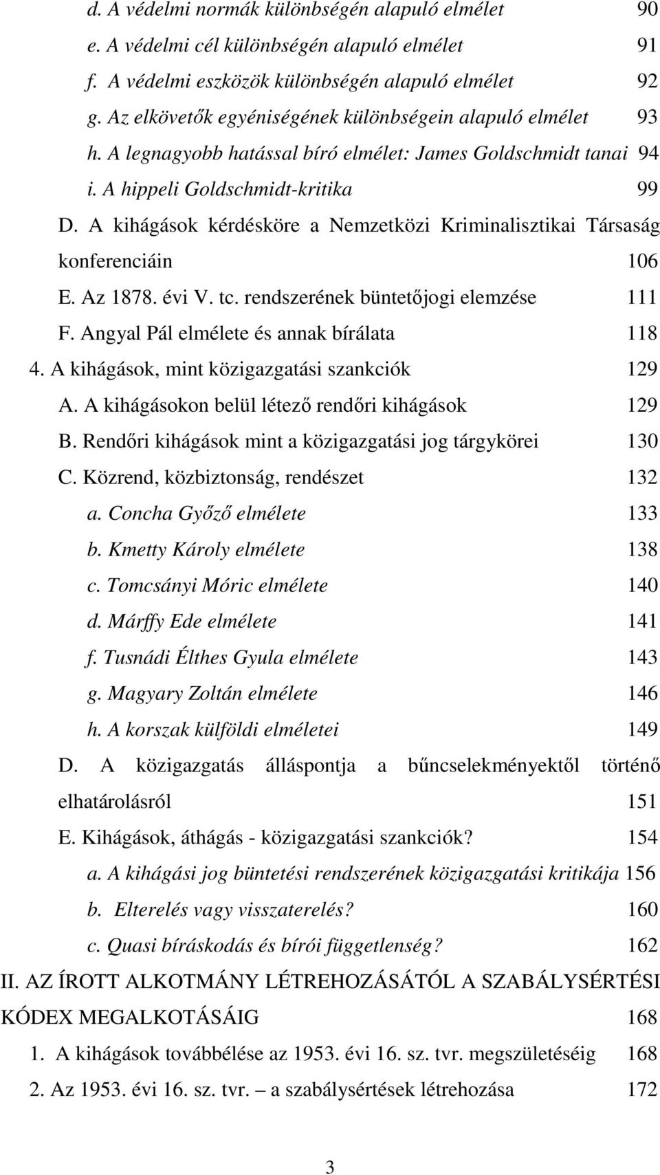 A kihágások kérdésköre a Nemzetközi Kriminalisztikai Társaság konferenciáin 106 E. Az 1878. évi V. tc. rendszerének büntetıjogi elemzése 111 F. Angyal Pál elmélete és annak bírálata 118 4.