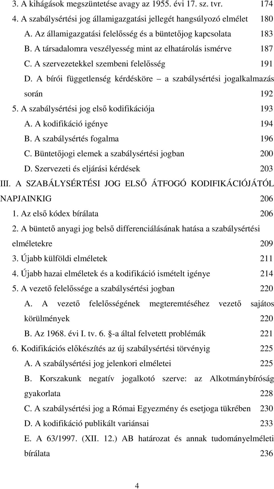 A bírói függetlenség kérdésköre a szabálysértési jogalkalmazás során 192 5. A szabálysértési jog elsı kodifikációja 193 A. A kodifikáció igénye 194 B. A szabálysértés fogalma 196 C.