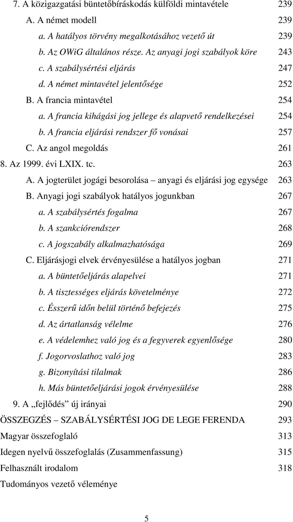 A francia eljárási rendszer fı vonásai 257 C. Az angol megoldás 261 8. Az 1999. évi LXIX. tc. 263 A. A jogterület jogági besorolása anyagi és eljárási jog egysége 263 B.