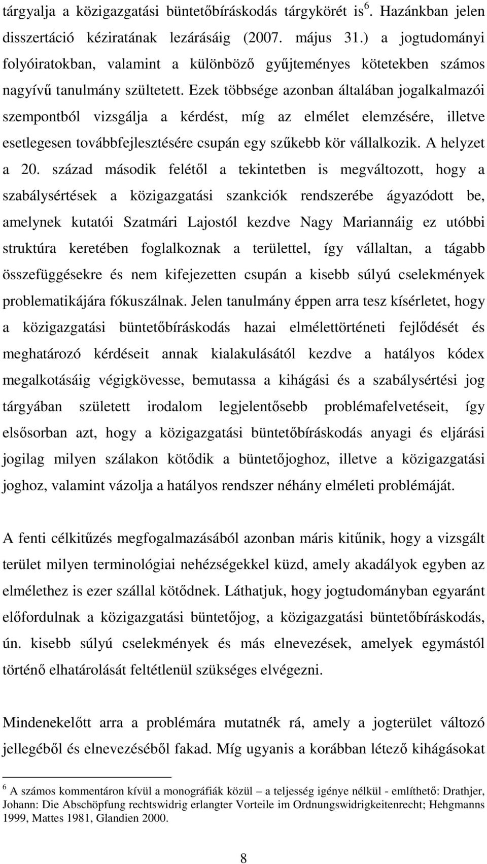 Ezek többsége azonban általában jogalkalmazói szempontból vizsgálja a kérdést, míg az elmélet elemzésére, illetve esetlegesen továbbfejlesztésére csupán egy szőkebb kör vállalkozik. A helyzet a 20.