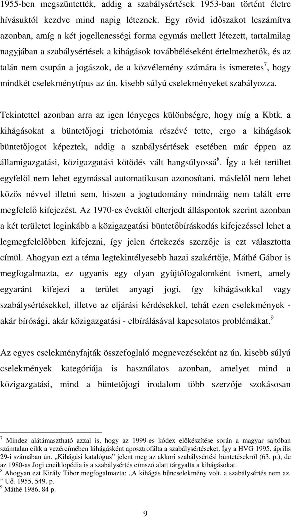 csupán a jogászok, de a közvélemény számára is ismeretes 7, hogy mindkét cselekménytípus az ún. kisebb súlyú cselekményeket szabályozza.