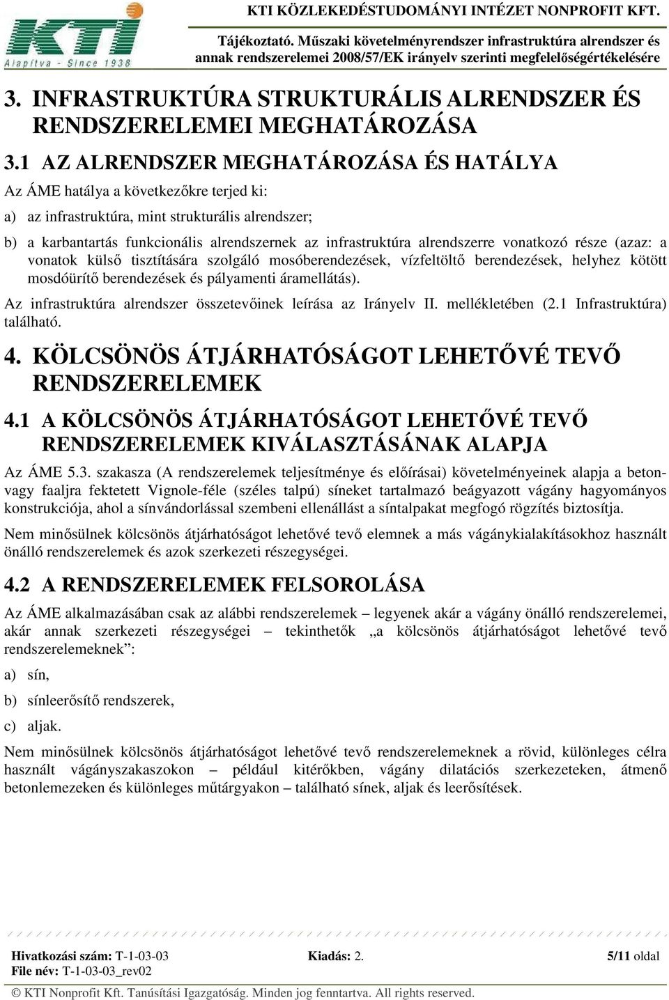 alrendszerre vonatkozó része (azaz: a vonatok külső tisztítására szolgáló mosóberendezések, vízfeltöltő berendezések, helyhez kötött mosdóürítő berendezések és pályamenti áramellátás).