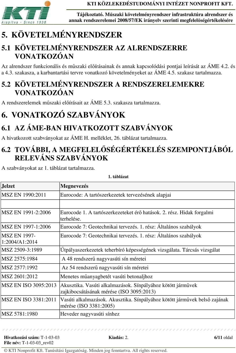 szakasza, a karbantartási tervre vonatkozó követelményeket az ÁME 4.5. szakasz tartalmazza. 5.2 KÖVETELMÉNYRENDSZER A RENDSZERELEMEKRE VONATKOZÓAN A rendszerelemek műszaki előírásait az ÁME 5.3.