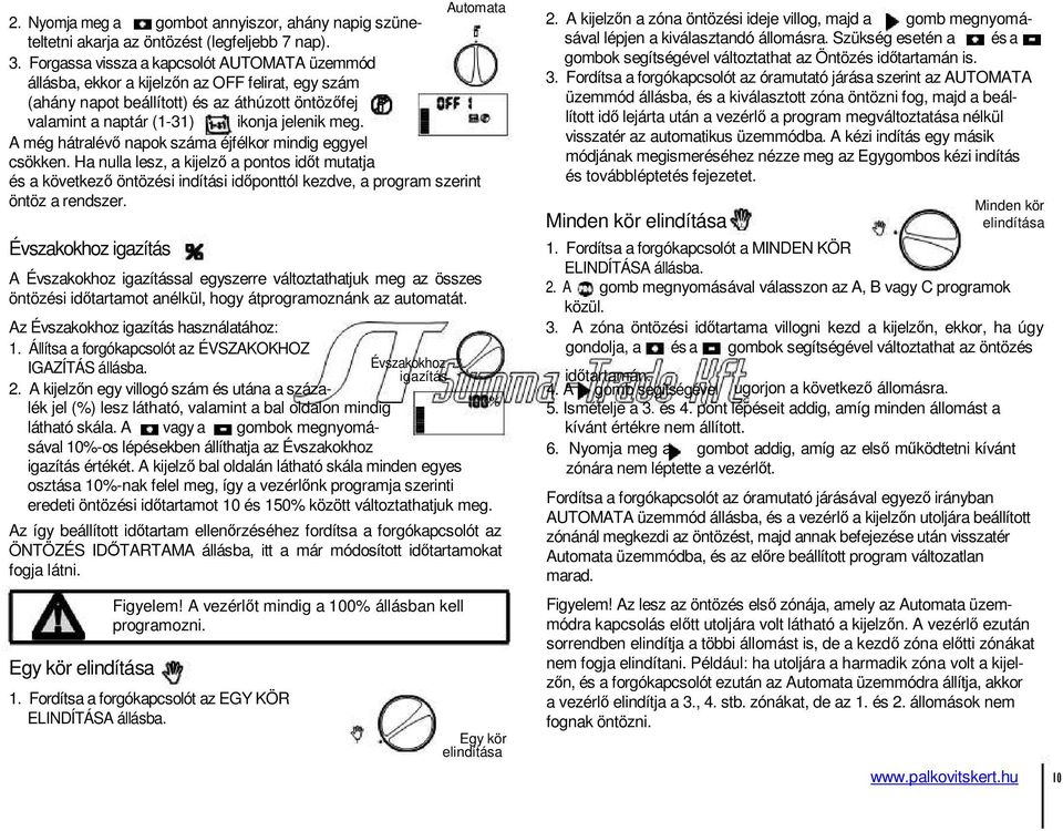 A még hátralévő napok száma éjfélkor mindig eggyel csökken. Ha nulla lesz, a kijelző a pontos időt mutatja és a következő öntözési indítási időponttól kezdve, a program szerint öntöz a rendszer.