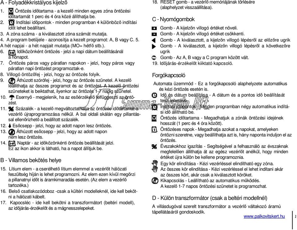 5. A hét napjai - a hét napjait mutatja (MO= hétfő stb.). 6. Időközönként öntözés - jelzi a napi dátum beállításánál a hónapot. 7.