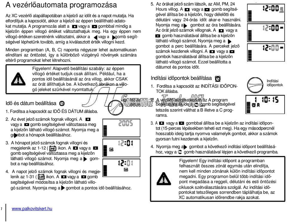 Ha egy éppen nem villogó értéken szeretnénk változtatni, akkor a vagy a gomb segítségével léphetünk tovább, amíg a kiválasztott érték villogni kezd.