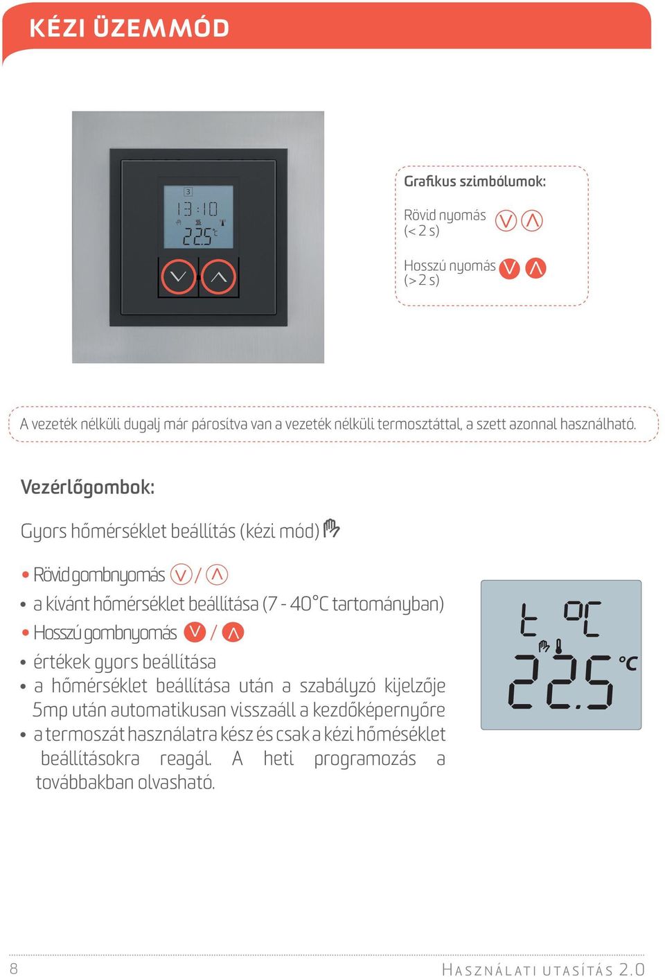 Vezérlőgombok: Gyors hőmérséklet beállítás (kézi mód) Rövid gombnyomás / a kívánt hőmérséklet beállítása (7-40 C tartományban) Hosszú gombnyomás /