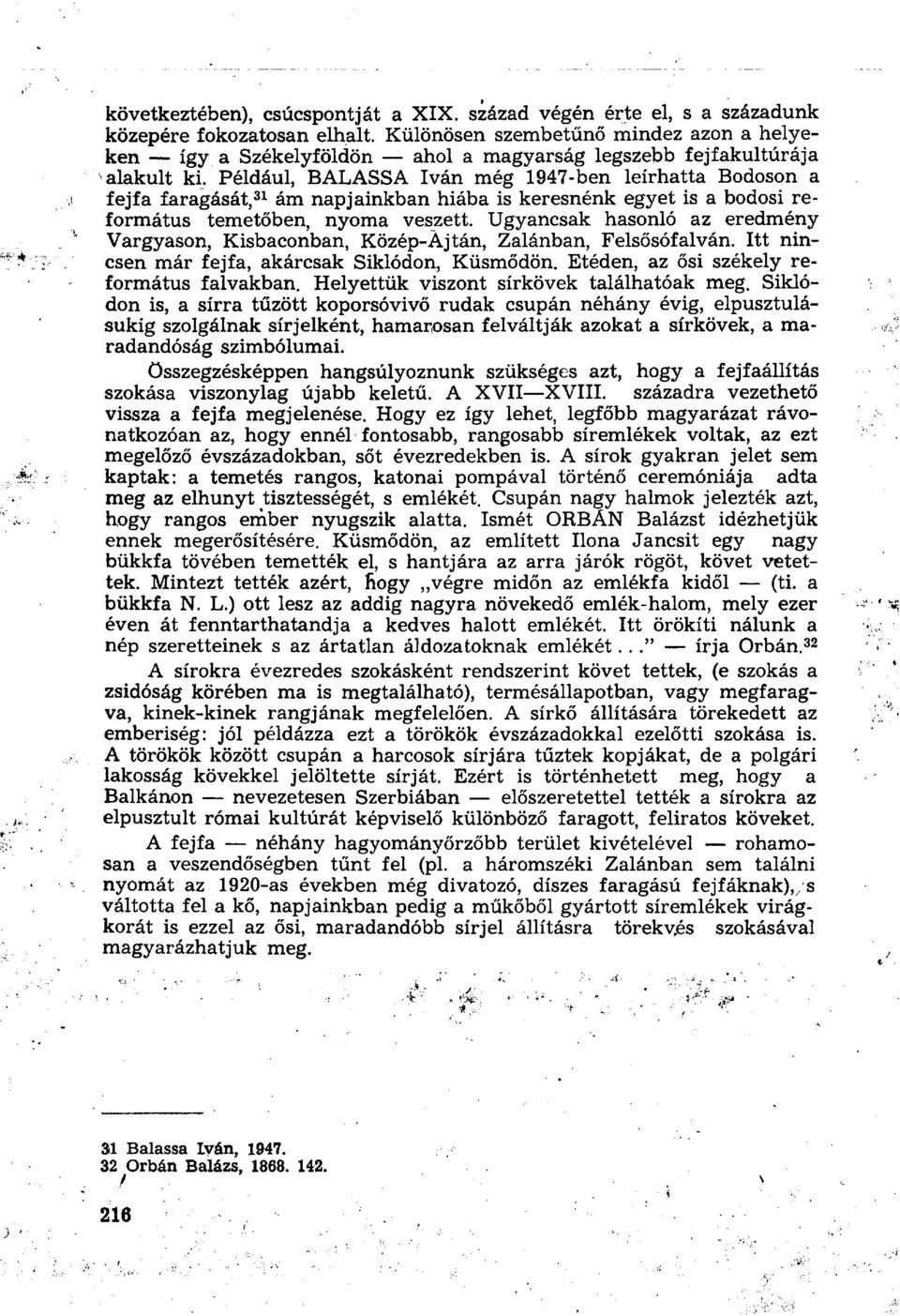 Például, BALASSA Iván még 1947-ben leírhatta Bodoson a fejfa faragását, 31 ám napjainkban hiába is keresnénk egyet is a bodosi református temetőben, nyoma veszett.