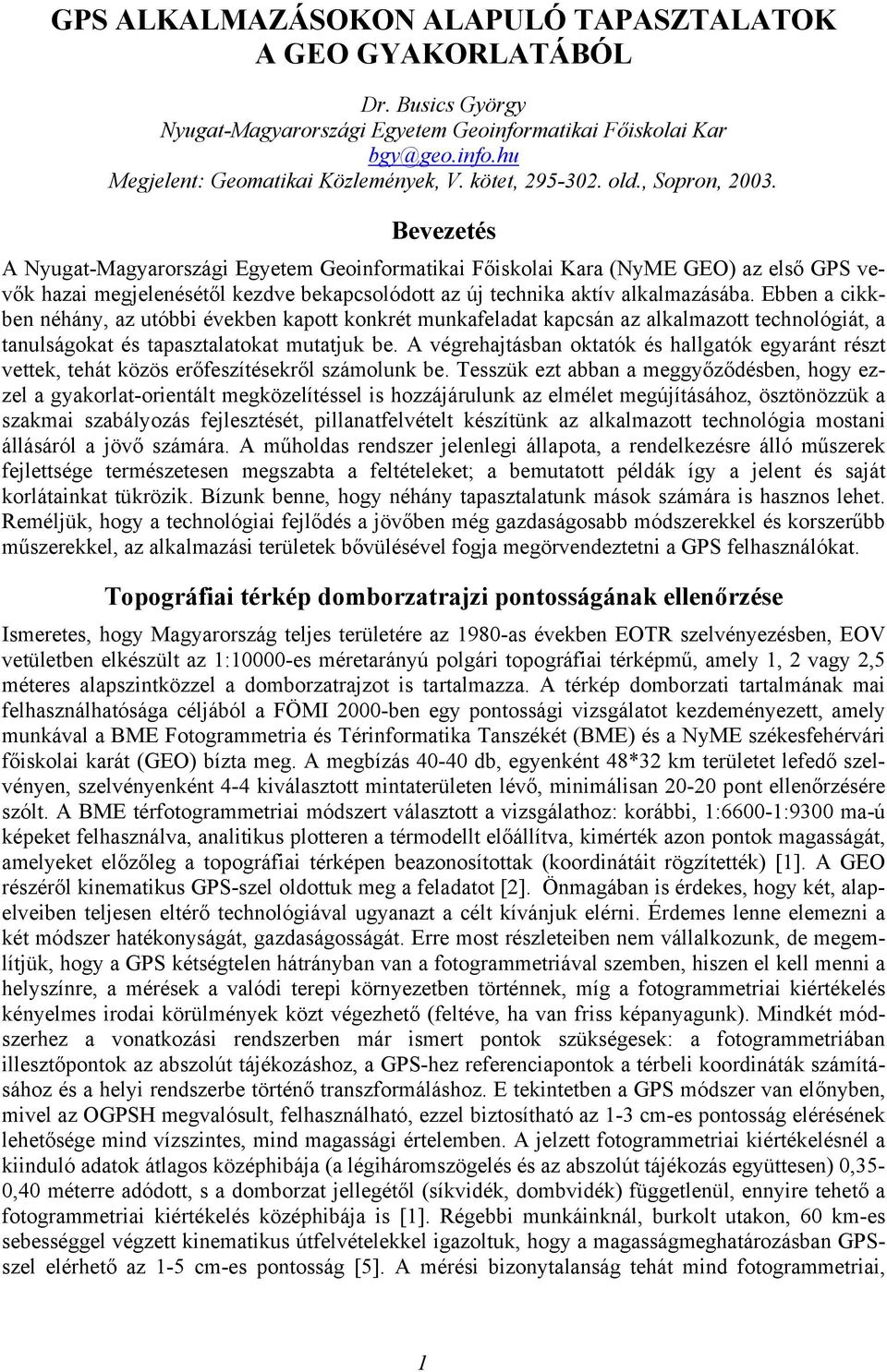 Bevezetés A Nyugat-Magyarországi Egyetem Geoinformatikai Főiskolai Kara (NyME GEO) az első GPS vevők hazai megjelenésétől kezdve bekapcsolódott az új technika aktív alkalmazásába.