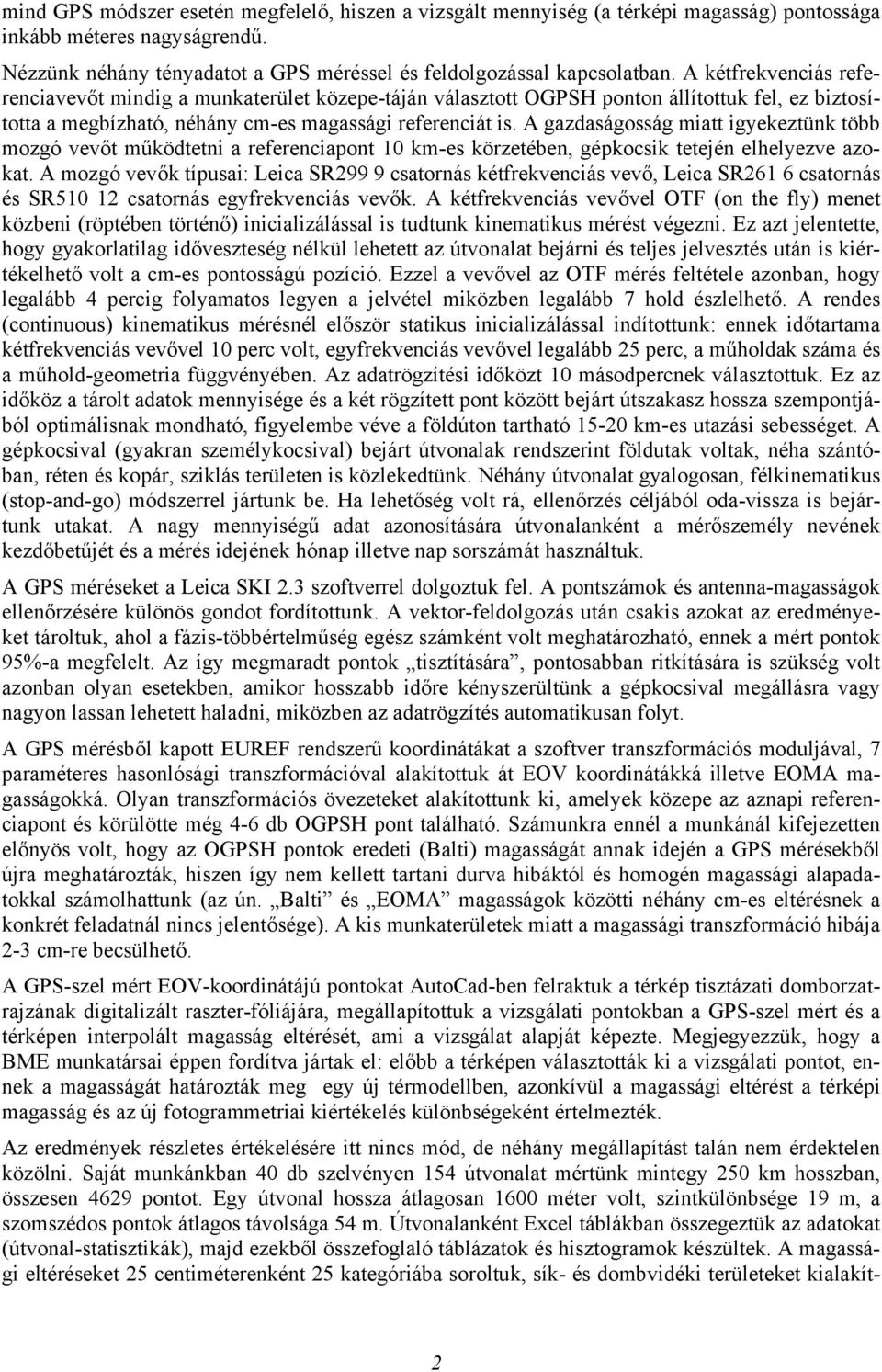 A gazdaságosság miatt igyekeztünk több mozgó vevőt működtetni a referenciapont 10 km-es körzetében, gépkocsik tetején elhelyezve azokat.