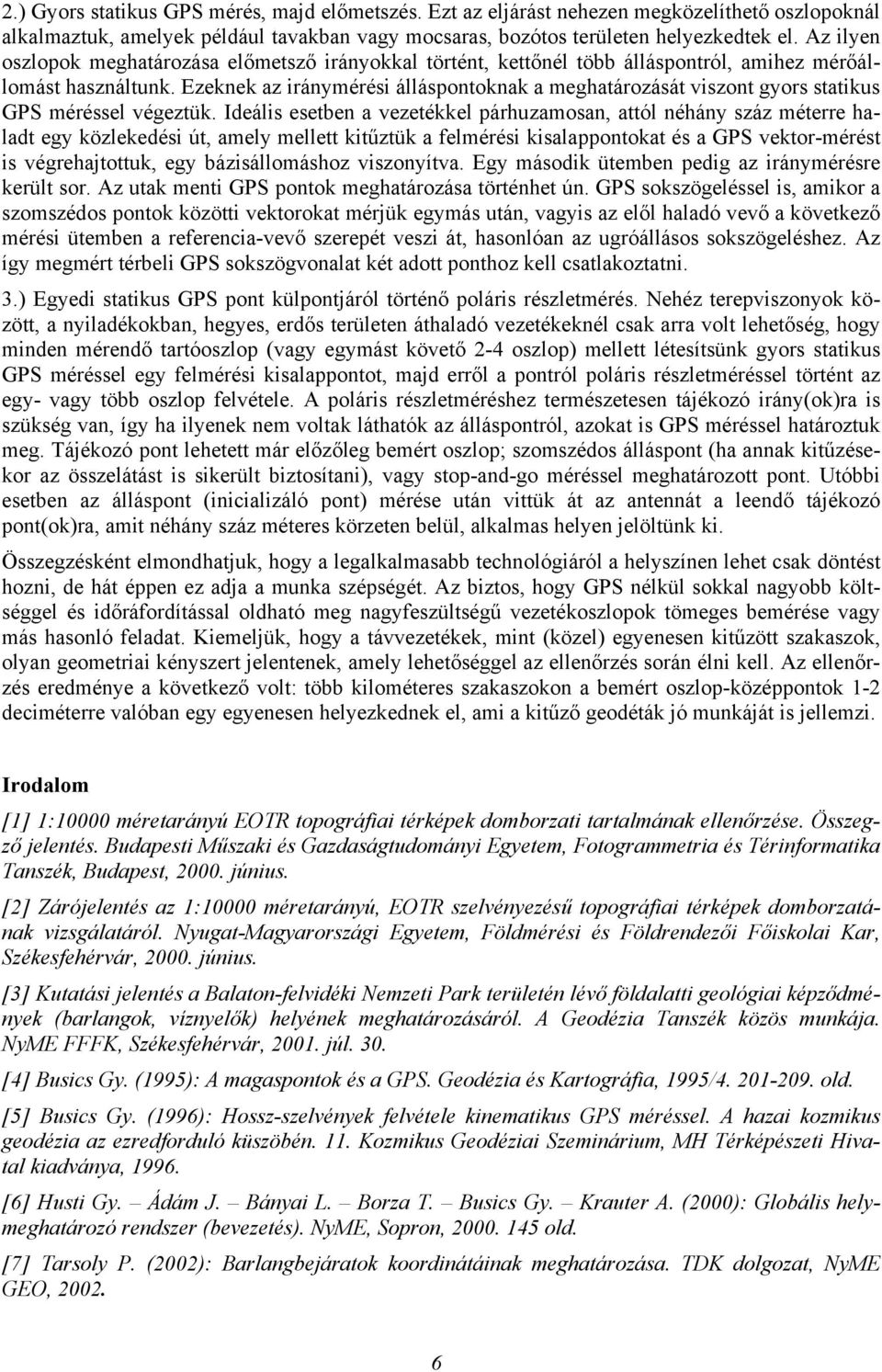 Ezeknek az iránymérési álláspontoknak a meghatározását viszont gyors statikus GPS méréssel végeztük.