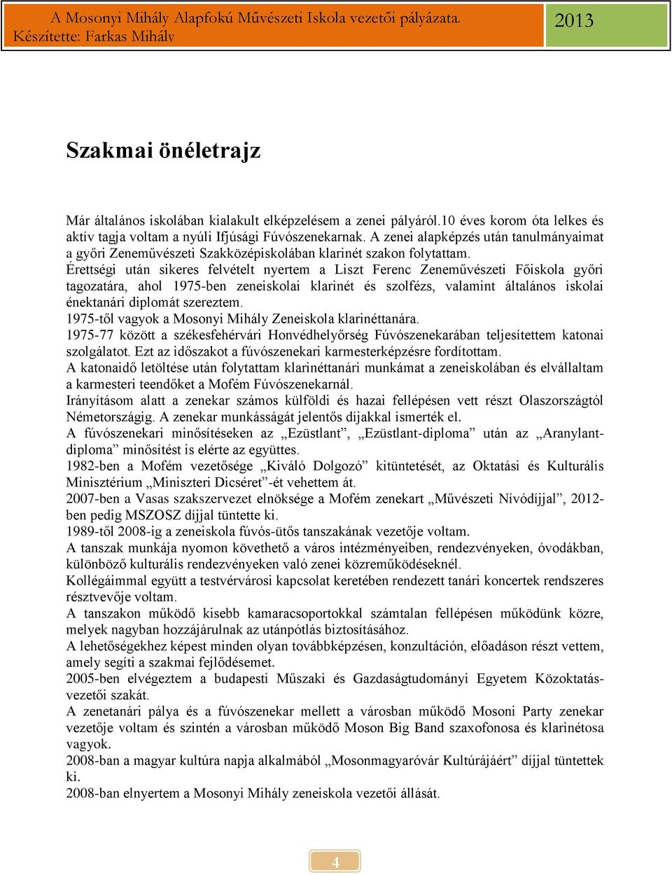 Érettségi után sikeres felvételt nyertem a Liszt Ferenc Zeneművészeti Főiskola győri tagozatára, ahol 1975-ben zeneiskolai klarinét és szolfézs, valamint általános iskolai énektanári diplomát