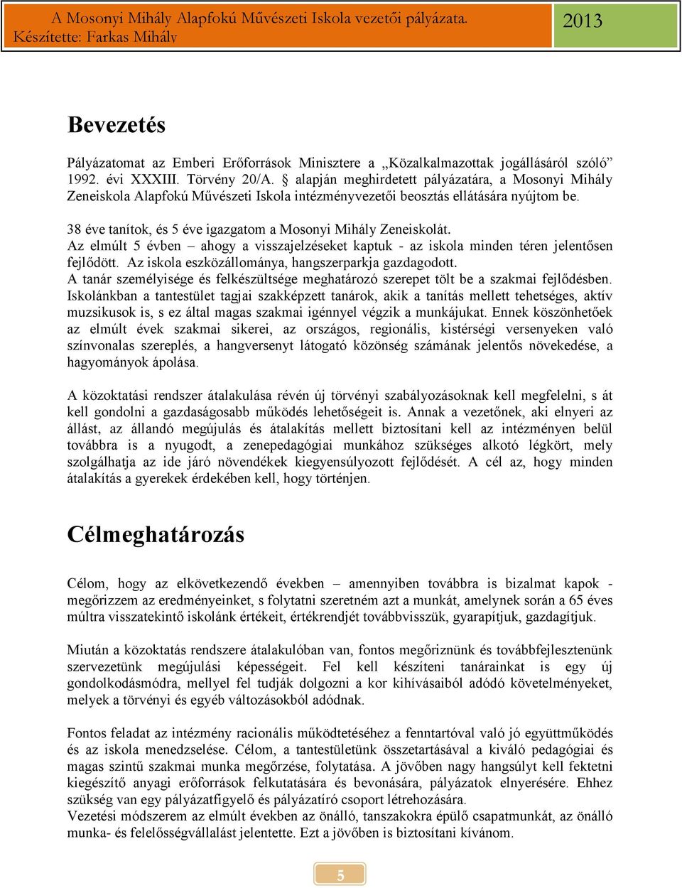 38 éve tanítok, és 5 éve igazgatom a Mosonyi Mihály Zeneiskolát. Az elmúlt 5 évben ahogy a visszajelzéseket kaptuk - az iskola minden téren jelentősen fejlődött.