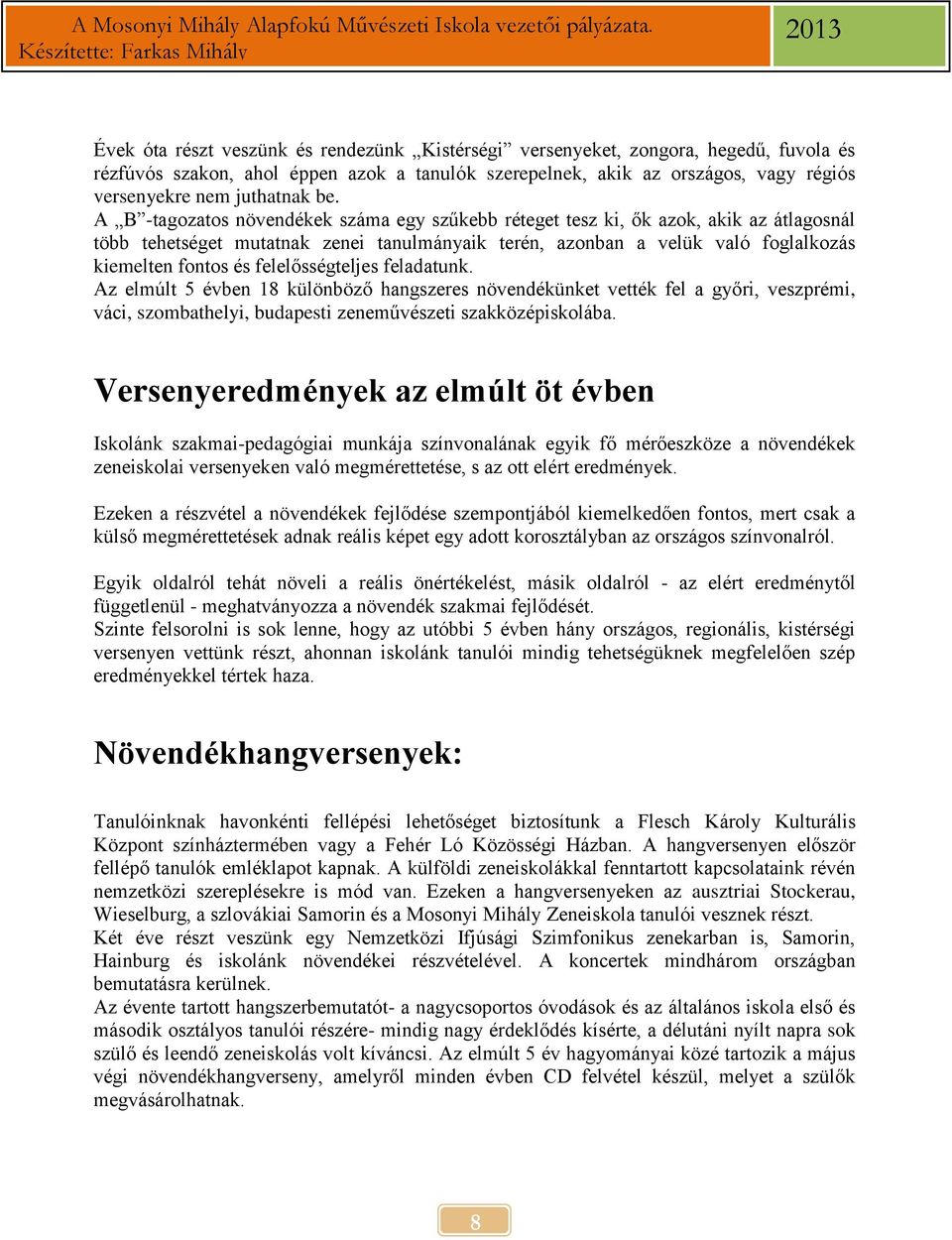 felelősségteljes feladatunk. Az elmúlt 5 évben 18 különböző hangszeres növendékünket vették fel a győri, veszprémi, váci, szombathelyi, budapesti zeneművészeti szakközépiskolába.