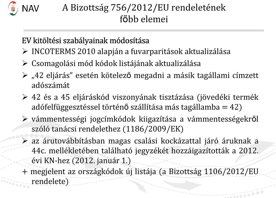 történı szállítása más tagállamba = 42) vámmentességi jogcímkódok kiigazítása a vámmentességekrıl szóló tanácsi rendelethez (1186/2009/EK) az árutovábbításban magas csalási