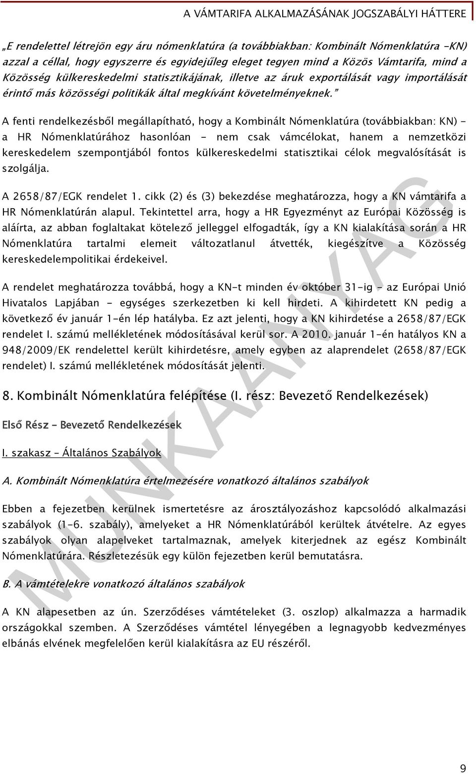 A fenti rendelkezésből megállapítható, hogy a Kombinált Nómenklatúra (továbbiakban: KN) - a HR Nómenklatúrához hasonlóan - nem csak vámcélokat, hanem a nemzetközi kereskedelem szempontjából fontos