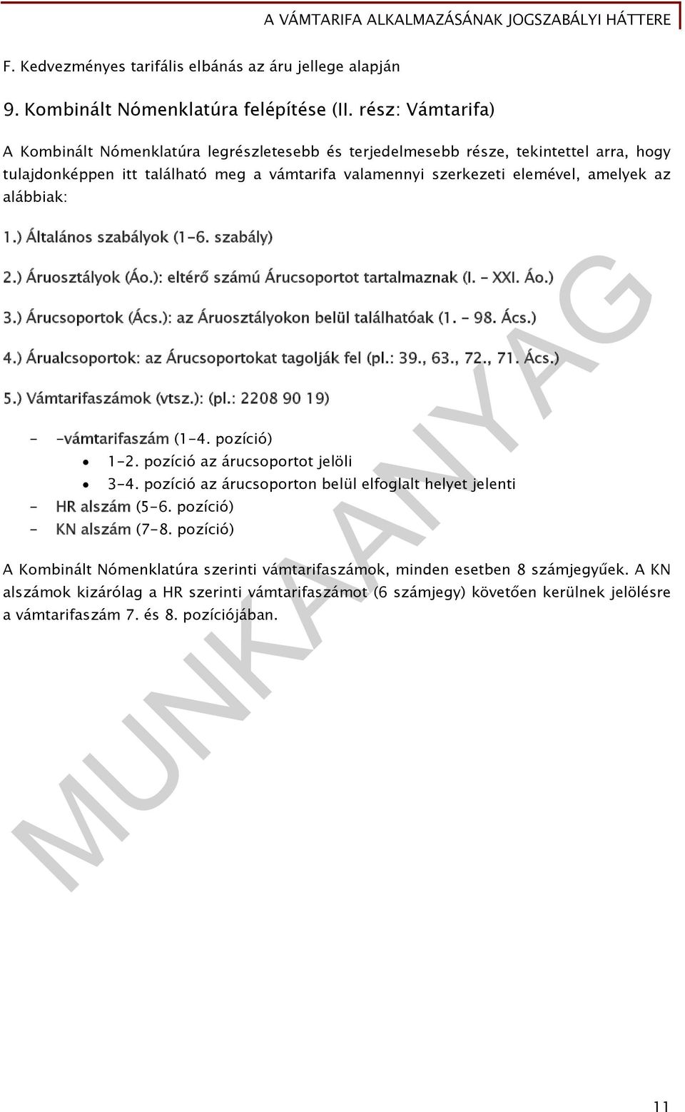 alábbiak: 1.) Általános szabályok (1-6. szabály) 2.) Áruosztályok (Áo.): eltérő számú Árucsoportot tartalmaznak (I. XXI. Áo.) 3.) Árucsoportok (Ács.): az Áruosztályokon belül találhatóak (1. 98. Ács.