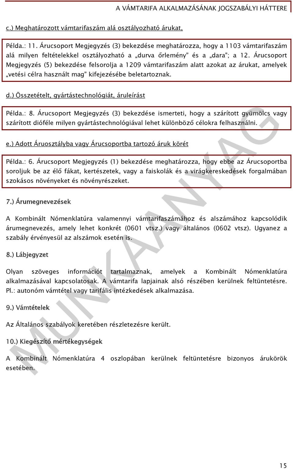 Árucsoport Megjegyzés (5) bekezdése felsorolja a 1209 vámtarifaszám alatt azokat az árukat, amelyek vetési célra használt mag kifejezésébe beletartoznak. d.