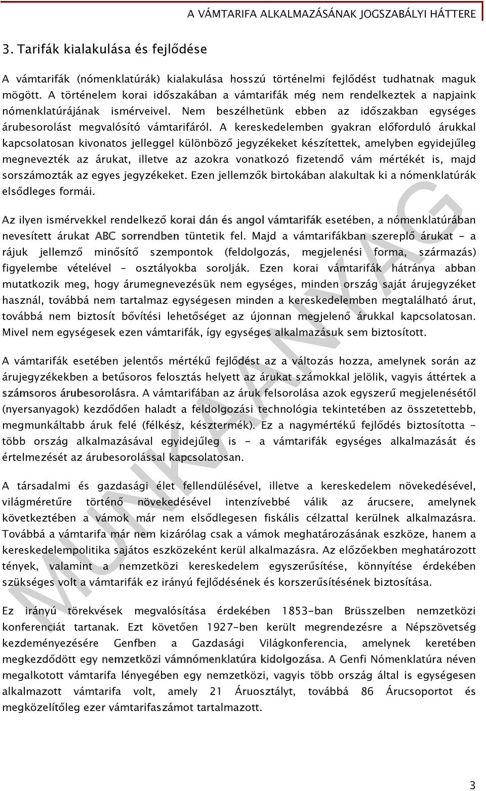 A kereskedelemben gyakran előforduló árukkal kapcsolatosan kivonatos jelleggel különböző jegyzékeket készítettek, amelyben egyidejűleg megnevezték az árukat, illetve az azokra vonatkozó fizetendő vám