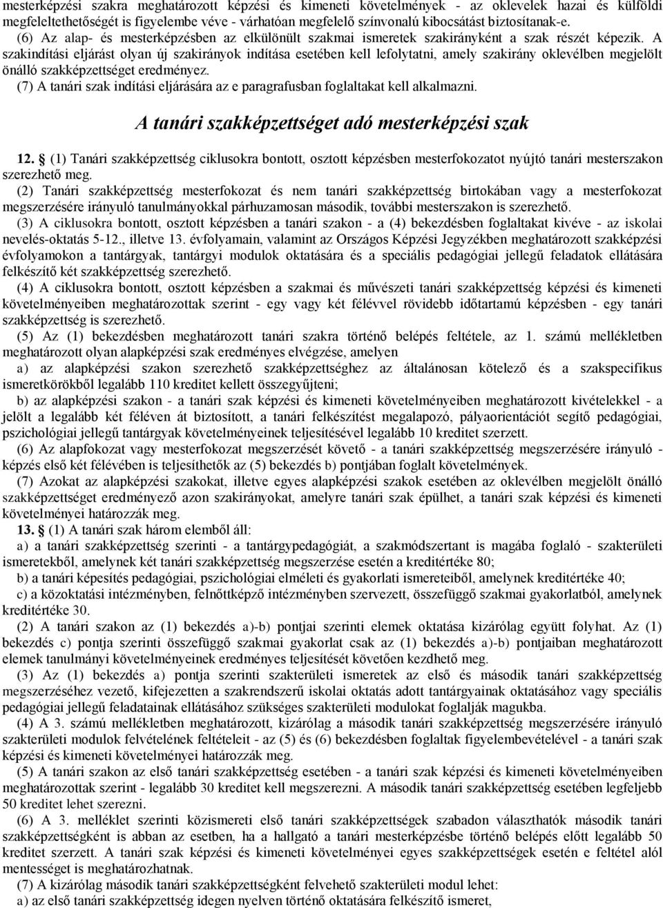 A szakindítási eljárást olyan új szakirányok indítása esetében kell lefolytatni, amely szakirány oklevélben megjelölt önálló szakképzettséget eredményez.