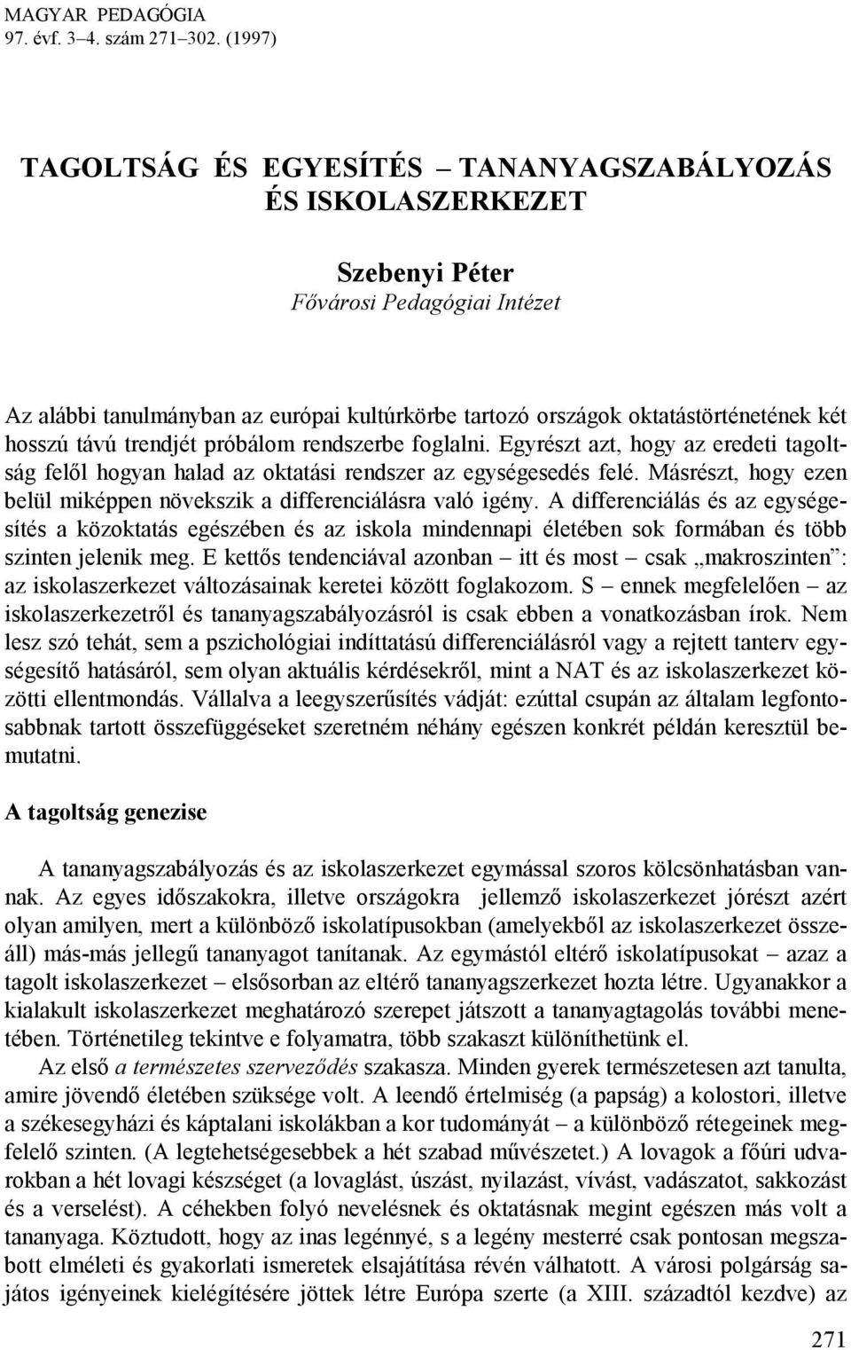 hosszú távú trendjét próbálom rendszerbe foglalni. Egyrészt azt, hogy az eredeti tagoltság felől hogyan halad az oktatási rendszer az egységesedés felé.