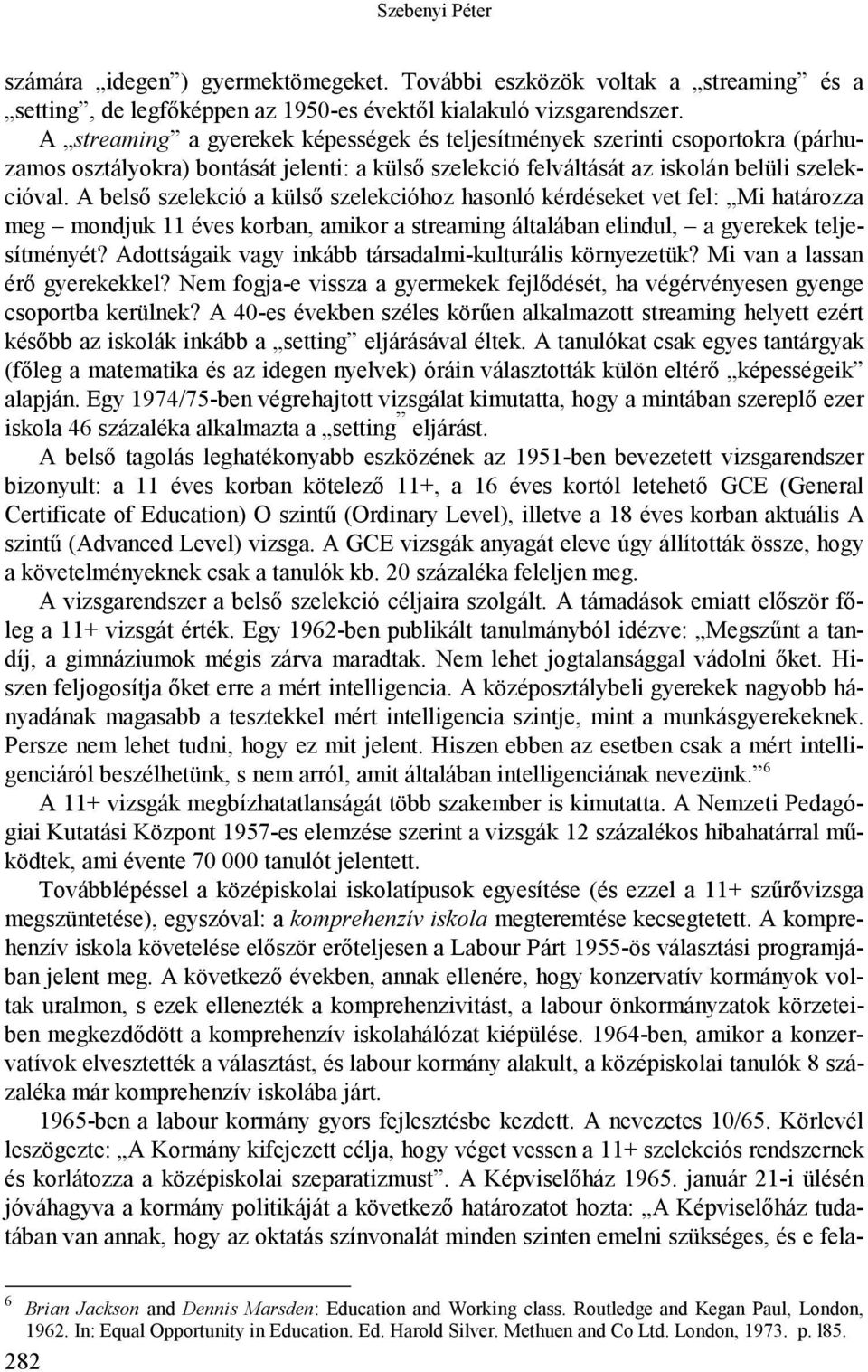 A belső szelekció a külső szelekcióhoz hasonló kérdéseket vet fel: Mi határozza meg mondjuk 11 éves korban, amikor a streaming általában elindul, a gyerekek teljesítményét?