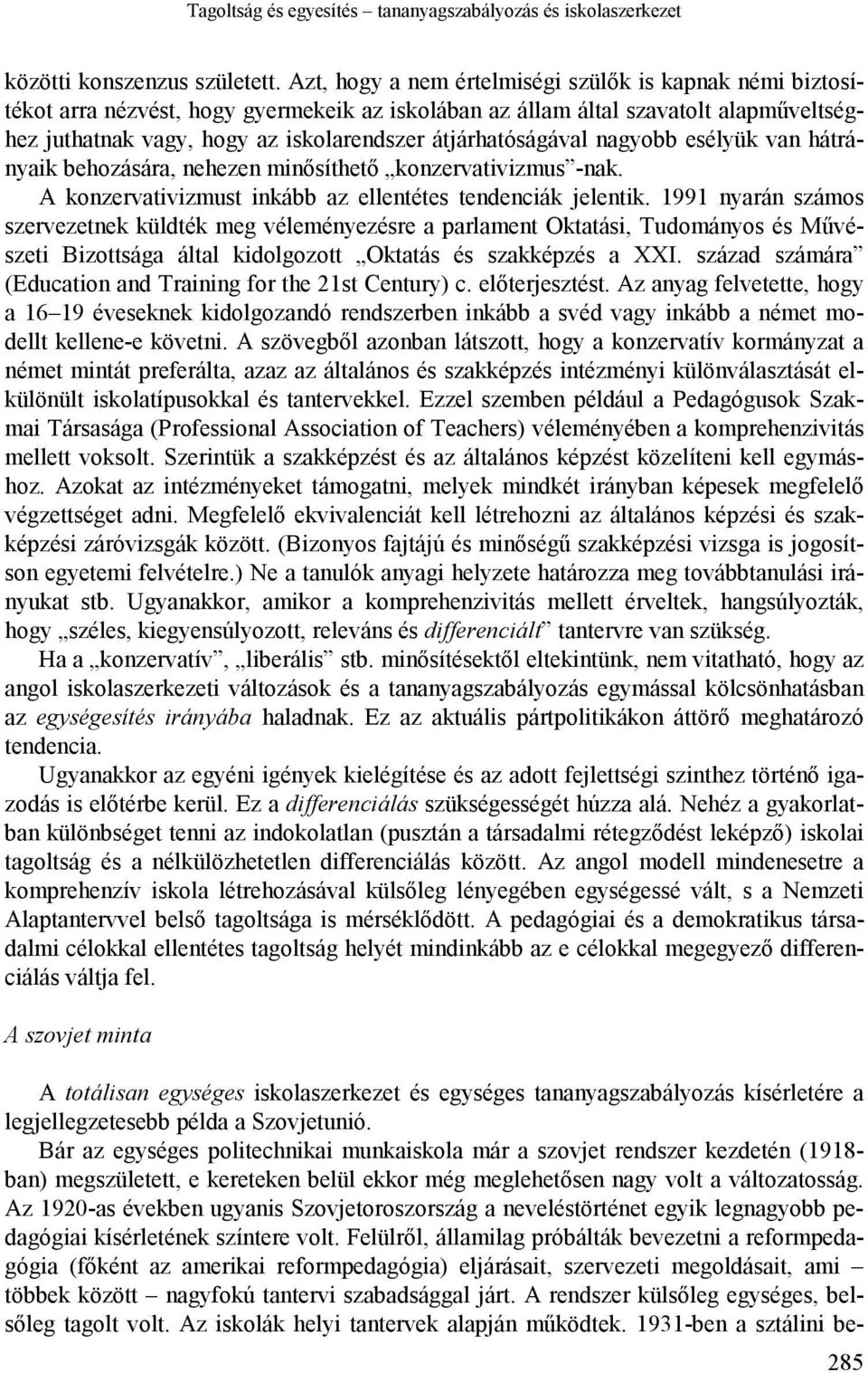 átjárhatóságával nagyobb esélyük van hátrányaik behozására, nehezen minősíthető konzervativizmus -nak. A konzervativizmust inkább az ellentétes tendenciák jelentik.