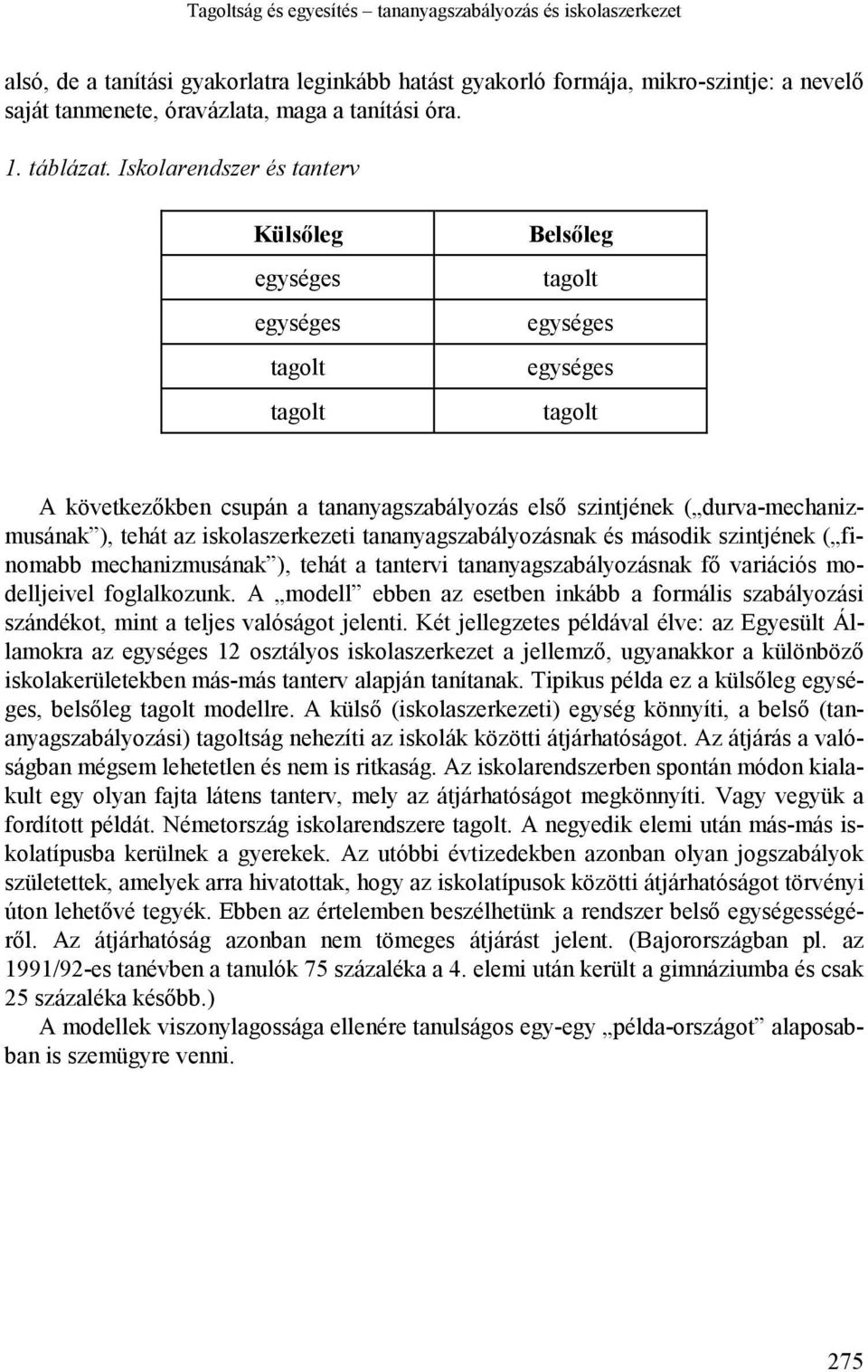 Iskolarendszer és tanterv Külsőleg egységes egységes tagolt tagolt Belsőleg tagolt egységes egységes tagolt A következőkben csupán a tananyagszabályozás első szintjének ( durva-mechanizmusának ),