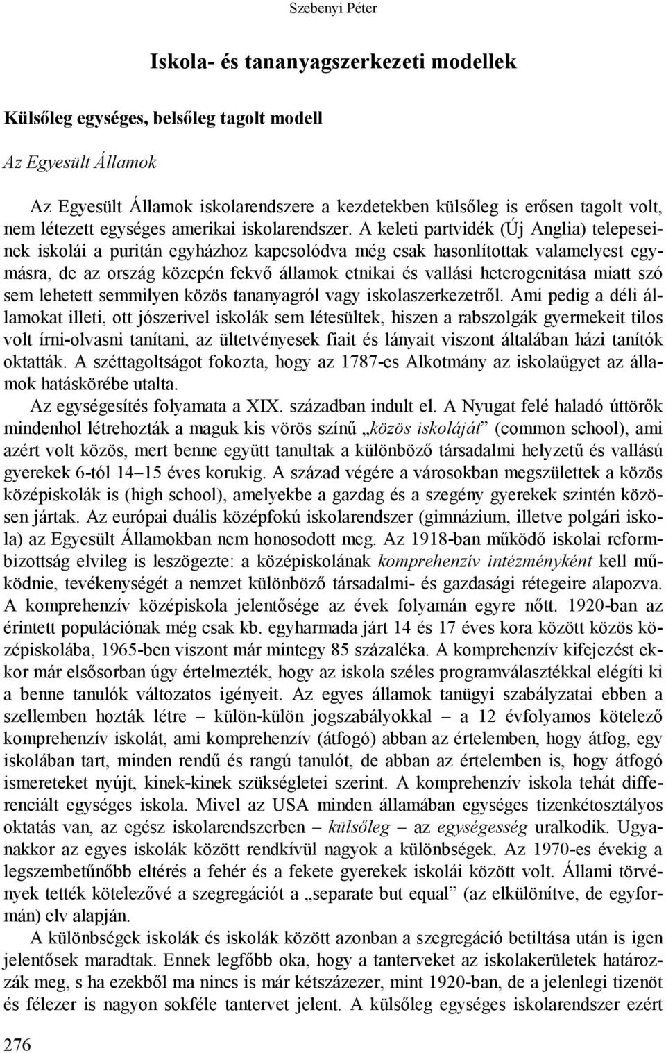 A keleti partvidék (Új Anglia) telepeseinek iskolái a puritán egyházhoz kapcsolódva még csak hasonlítottak valamelyest egymásra, de az ország közepén fekvő államok etnikai és vallási heterogenitása