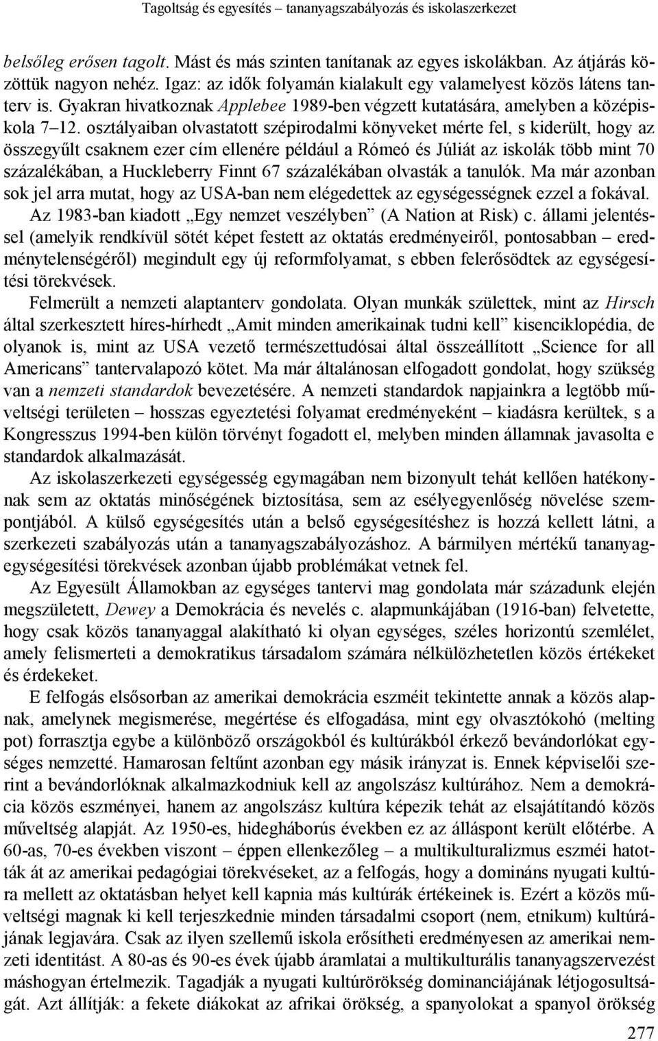 osztályaiban olvastatott szépirodalmi könyveket mérte fel, s kiderült, hogy az összegyűlt csaknem ezer cím ellenére például a Rómeó és Júliát az iskolák több mint 70 százalékában, a Huckleberry Finnt