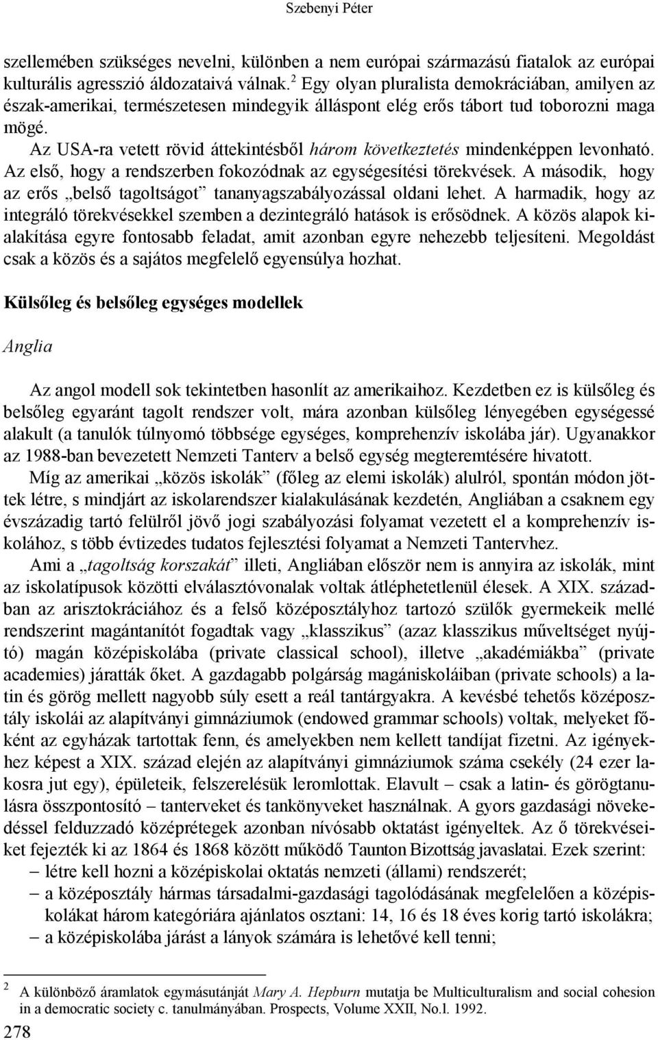 Az USA-ra vetett rövid áttekintésből három következtetés mindenképpen levonható. Az első, hogy a rendszerben fokozódnak az egységesítési törekvések.